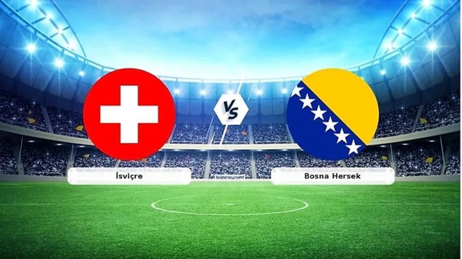 İsviçre - Bosna Hersek maçı ne zaman, saat kaçta?